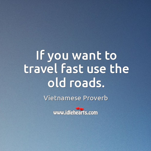 If you want to travel fast use the old roads. Vietnamese Proverbs Image