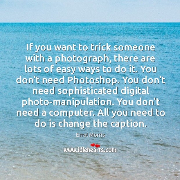 If you want to trick someone with a photograph, there are lots Image