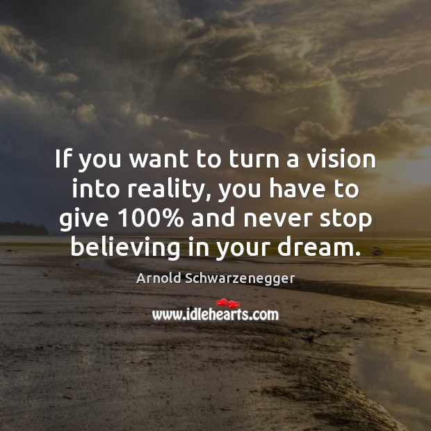 If you want to turn a vision into reality, you have to Arnold Schwarzenegger Picture Quote