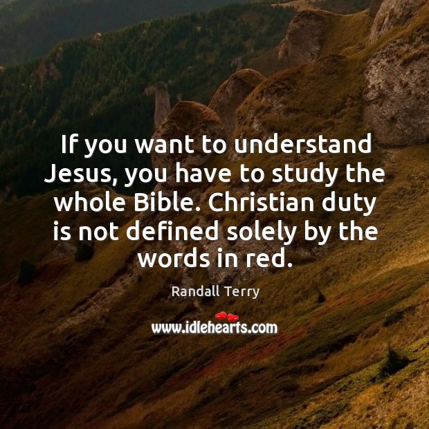 If you want to understand jesus, you have to study the whole bible. Christian duty is not defined solely by the words in red. Image