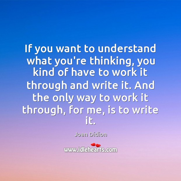 If you want to understand what you’re thinking, you kind of have Joan Didion Picture Quote