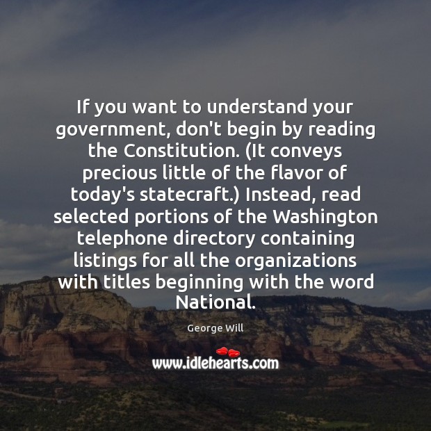 If you want to understand your government, don’t begin by reading the George Will Picture Quote