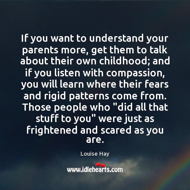 If you want to understand your parents more, get them to talk Louise Hay Picture Quote