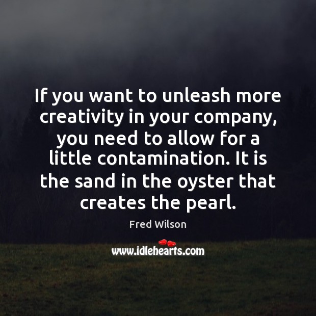 If you want to unleash more creativity in your company, you need Fred Wilson Picture Quote