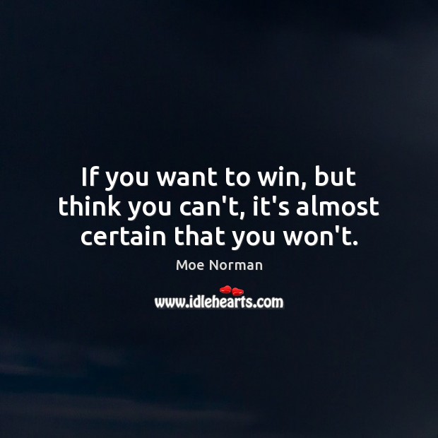 If you want to win, but think you can’t, it’s almost certain that you won’t. Image