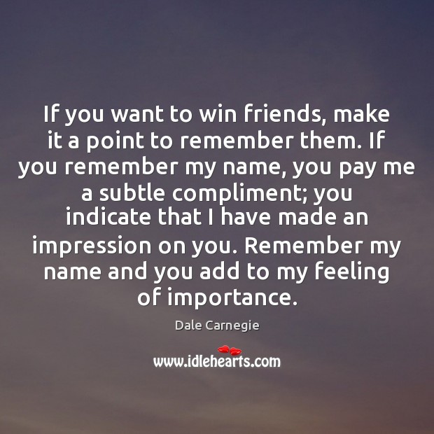 If you want to win friends, make it a point to remember Dale Carnegie Picture Quote
