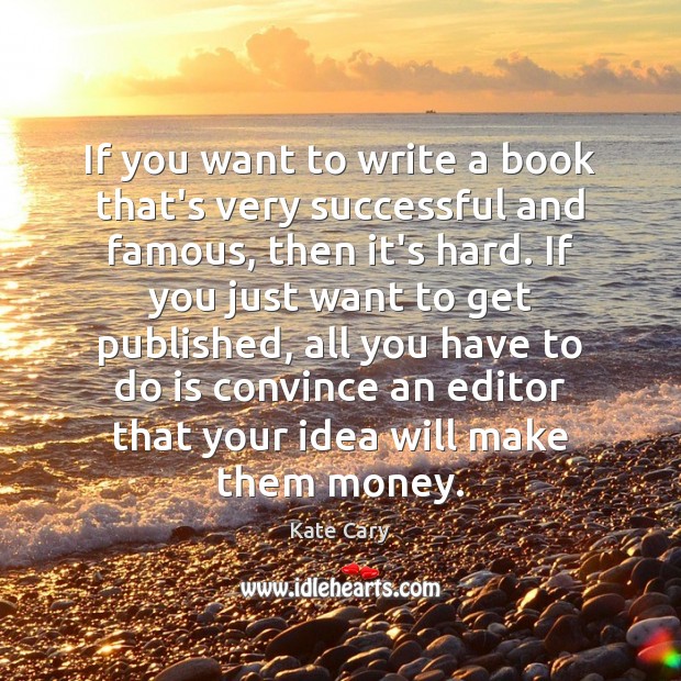 If you want to write a book that’s very successful and famous, Kate Cary Picture Quote