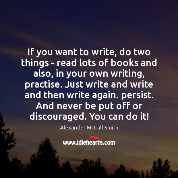 If you want to write, do two things – read lots of Alexander McCall Smith Picture Quote