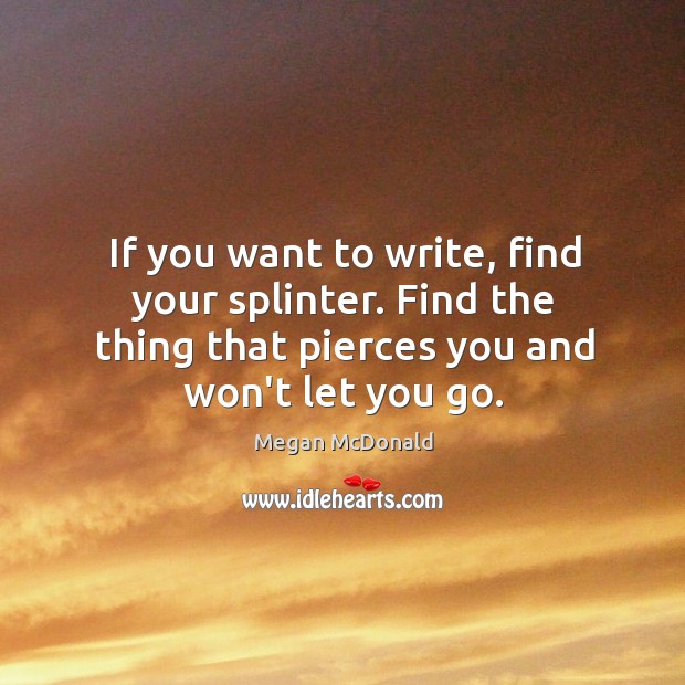 If you want to write, find your splinter. Find the thing that Megan McDonald Picture Quote