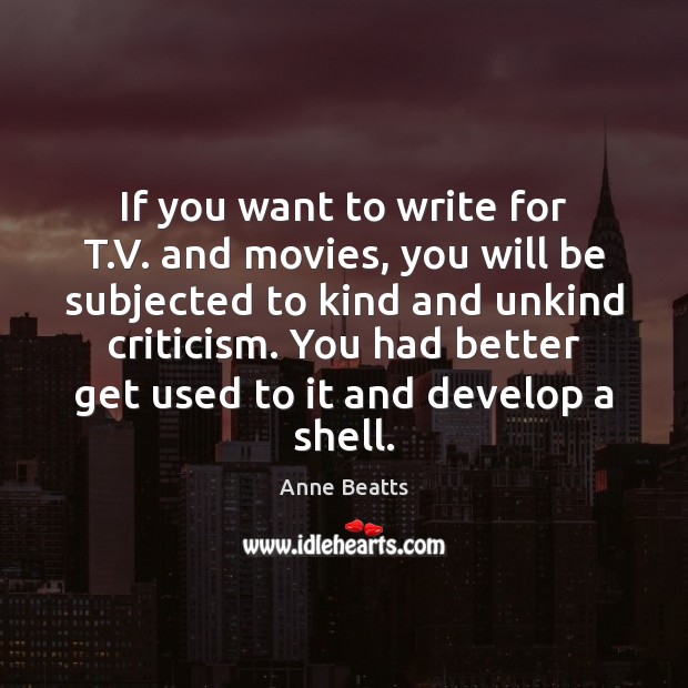 If you want to write for T.V. and movies, you will Image