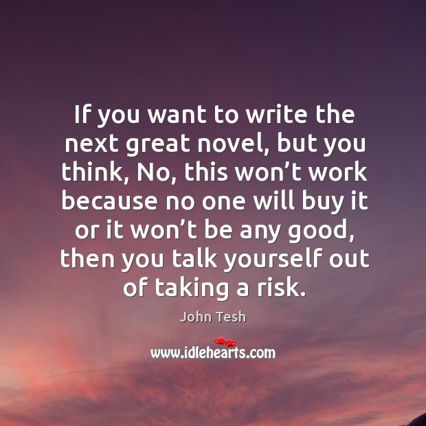 If you want to write the next great novel, but you think, no, this won’t work because Image