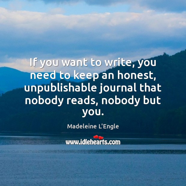 If you want to write, you need to keep an honest, unpublishable Madeleine L’Engle Picture Quote