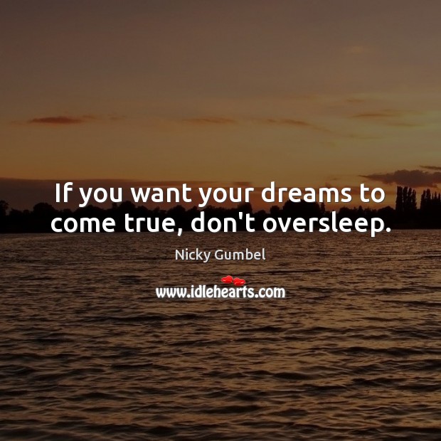 If you want your dreams to come true, don’t oversleep. Nicky Gumbel Picture Quote