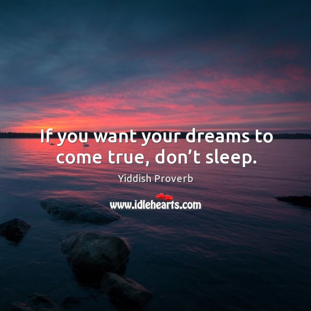 If you want your dreams to come true, don’t sleep. Yiddish Proverbs Image