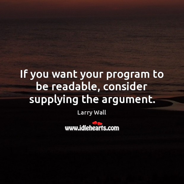 If you want your program to be readable, consider supplying the argument. Image