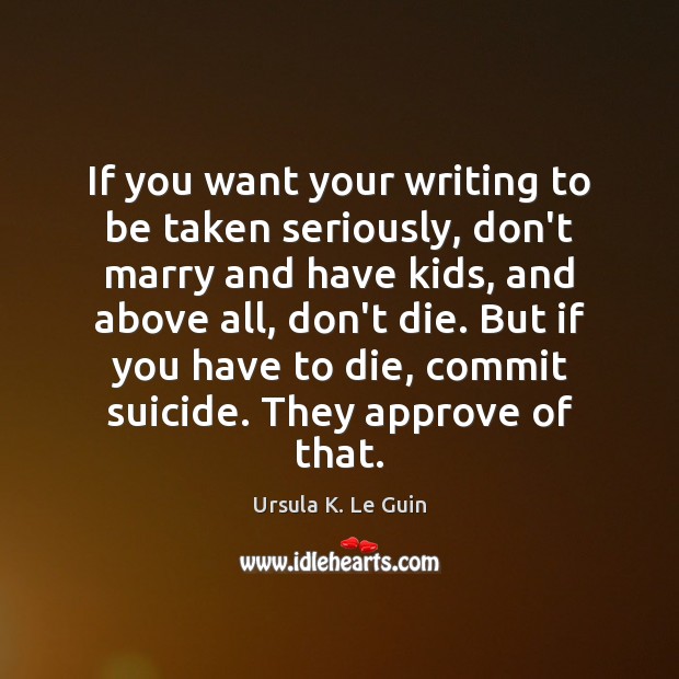 If you want your writing to be taken seriously, don’t marry and Ursula K. Le Guin Picture Quote
