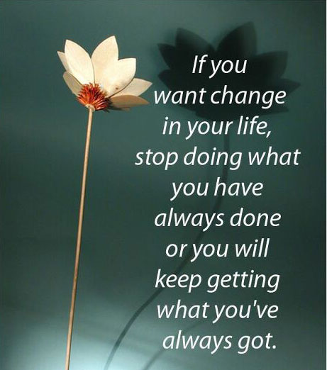 If you want change in your life, stop doing what you always do. Image