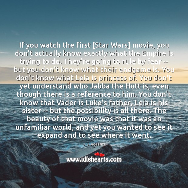 If you watch the first [Star Wars] movie, you don’t actually know J. J. Abrams Picture Quote