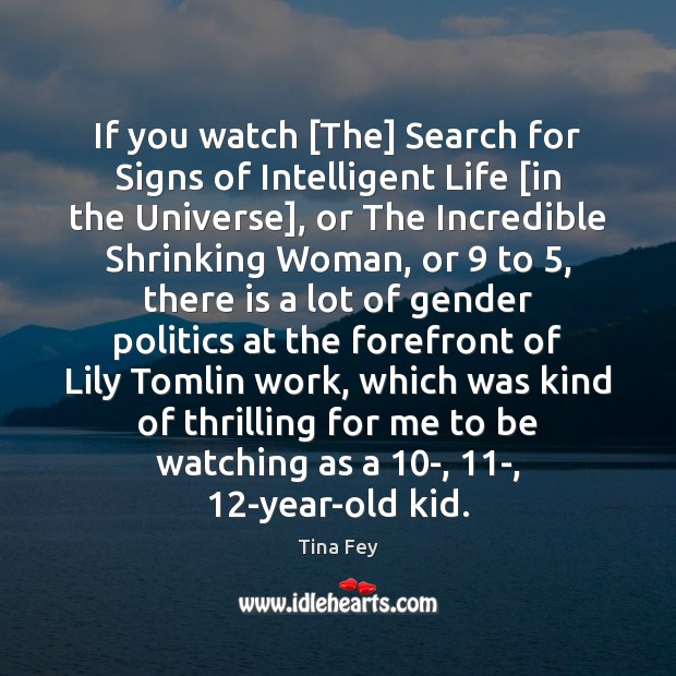 If you watch [The] Search for Signs of Intelligent Life [in the Image