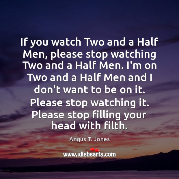 If you watch Two and a Half Men, please stop watching Two Angus T. Jones Picture Quote