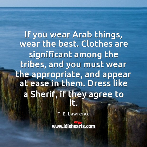 If you wear Arab things, wear the best. Clothes are significant among Image
