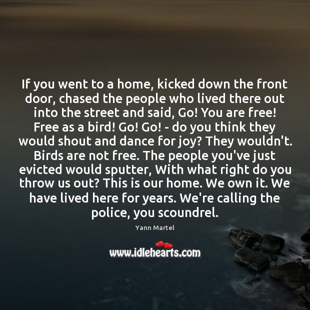 If you went to a home, kicked down the front door, chased Yann Martel Picture Quote