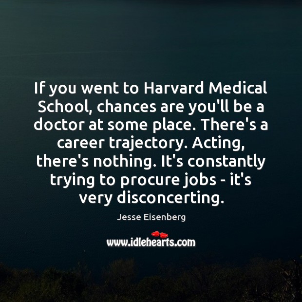 If you went to Harvard Medical School, chances are you’ll be a Jesse Eisenberg Picture Quote