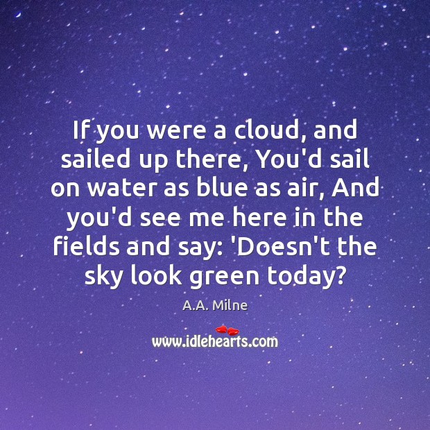 If you were a cloud, and sailed up there, You’d sail on A.A. Milne Picture Quote