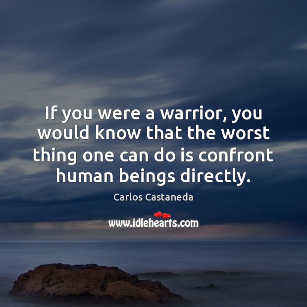 If you were a warrior, you would know that the worst thing Carlos Castaneda Picture Quote