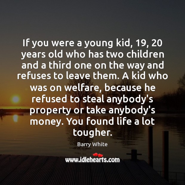 If you were a young kid, 19, 20 years old who has two children Image