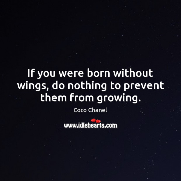 If you were born without wings, do nothing to prevent them from growing. Coco Chanel Picture Quote