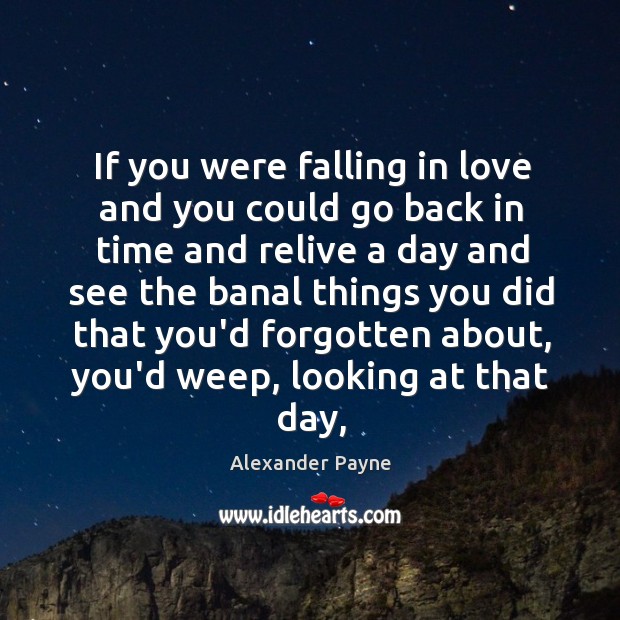 If you were falling in love and you could go back in Alexander Payne Picture Quote