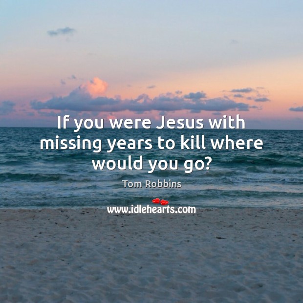 If you were Jesus with missing years to kill where would you go? Image
