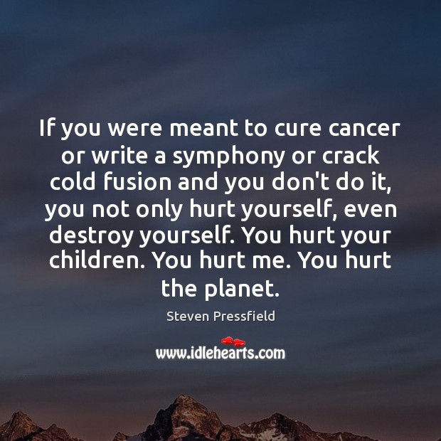If you were meant to cure cancer or write a symphony or Steven Pressfield Picture Quote