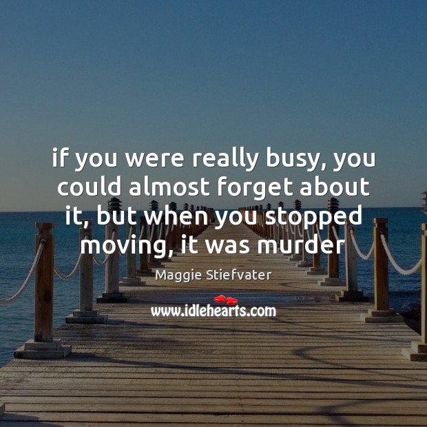 If you were really busy, you could almost forget about it, but Image