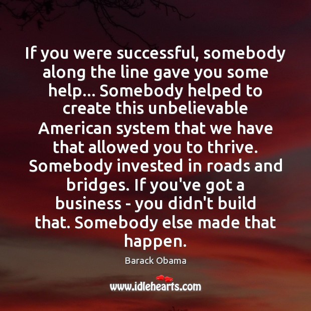 If you were successful, somebody along the line gave you some help… Barack Obama Picture Quote