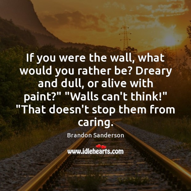 If you were the wall, what would you rather be? Dreary and Brandon Sanderson Picture Quote