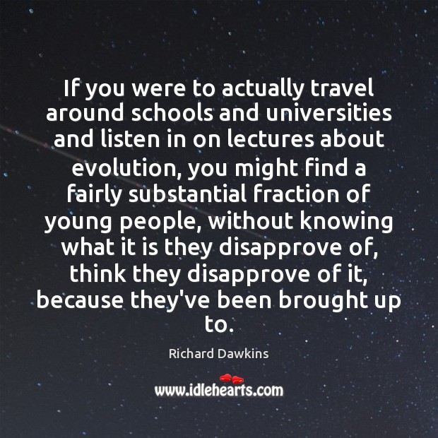 If you were to actually travel around schools and universities and listen Richard Dawkins Picture Quote