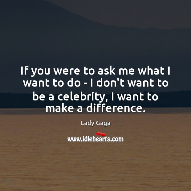 If you were to ask me what I want to do – Lady Gaga Picture Quote