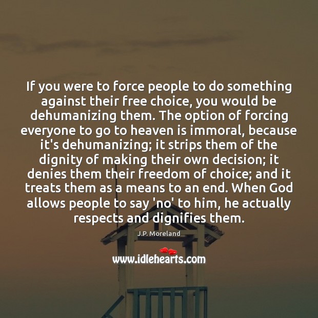 If you were to force people to do something against their free J.P. Moreland Picture Quote