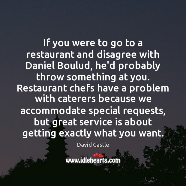 If you were to go to a restaurant and disagree with Daniel David Castle Picture Quote