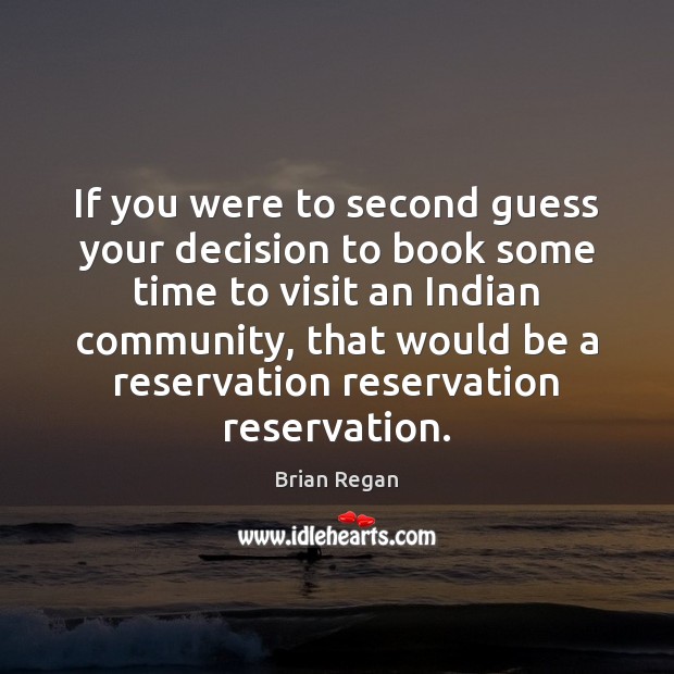 If you were to second guess your decision to book some time Brian Regan Picture Quote