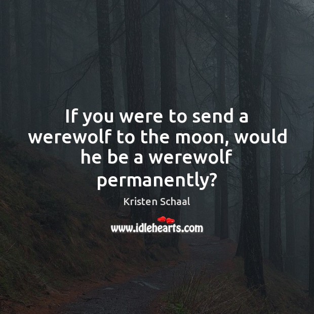 If you were to send a werewolf to the moon, would he be a werewolf permanently? Image