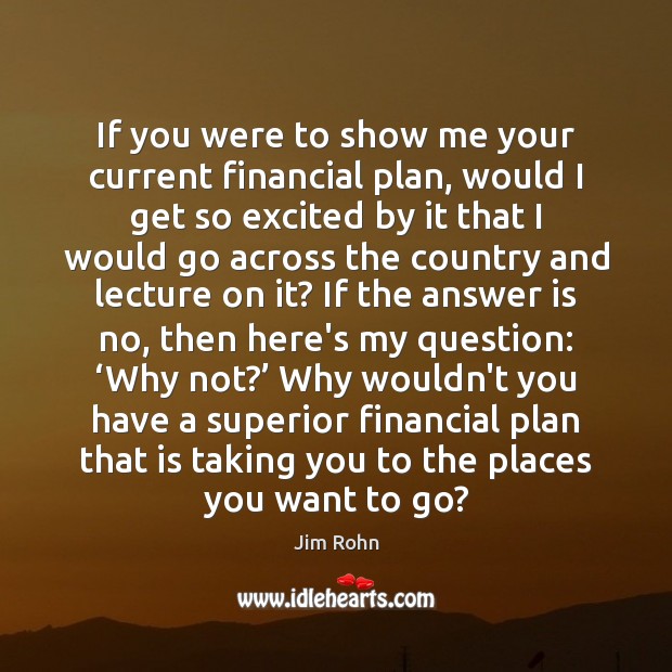 If you were to show me your current financial plan, would I Jim Rohn Picture Quote