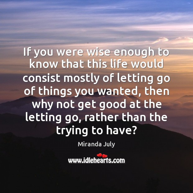 If you were wise enough to know that this life would consist Miranda July Picture Quote
