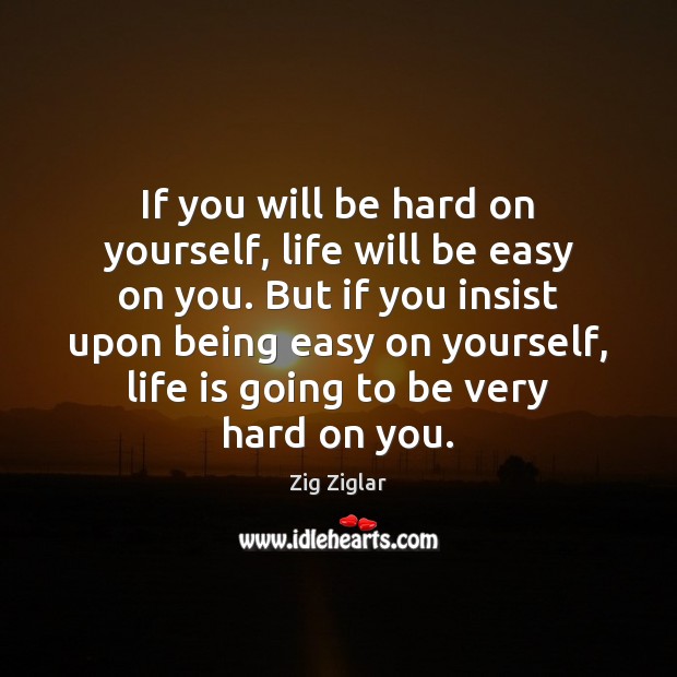 If you will be hard on yourself, life will be easy on Zig Ziglar Picture Quote
