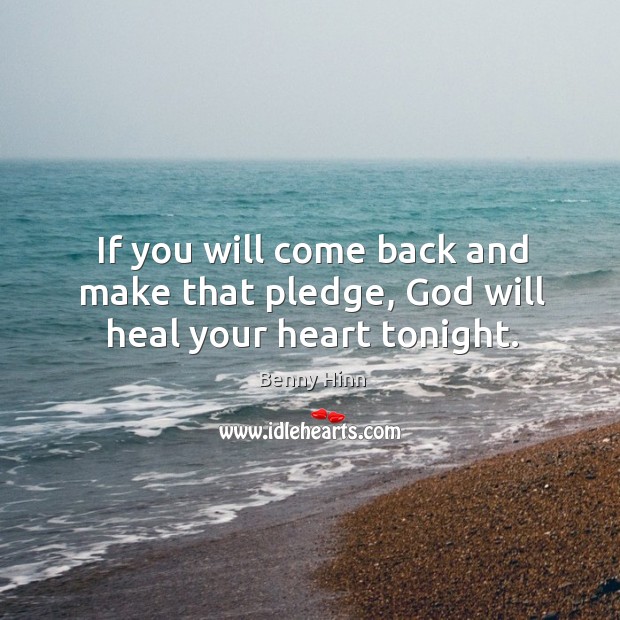 If you will come back and make that pledge, God will heal your heart tonight. Benny Hinn Picture Quote