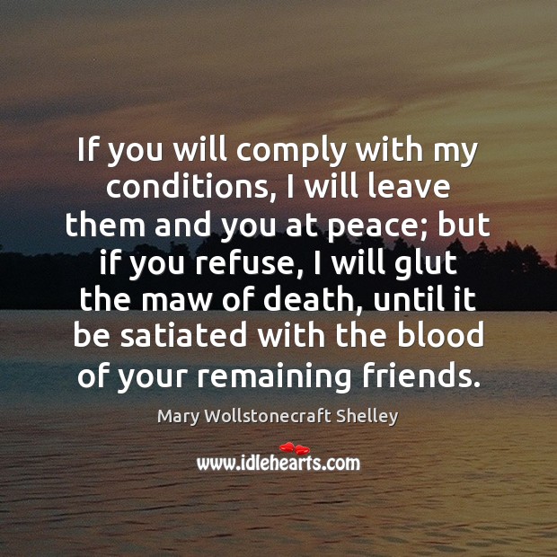 If you will comply with my conditions, I will leave them and Mary Wollstonecraft Shelley Picture Quote