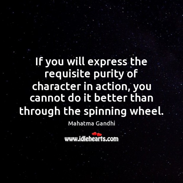 If you will express the requisite purity of character in action, you Image