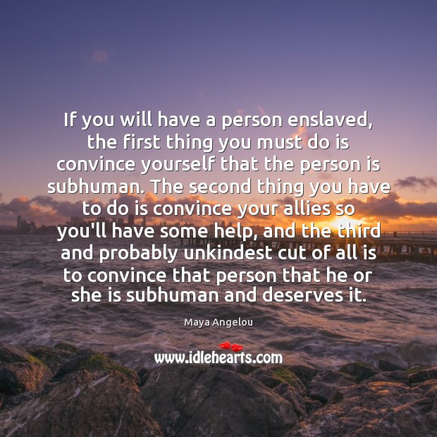 If you will have a person enslaved, the first thing you must Maya Angelou Picture Quote